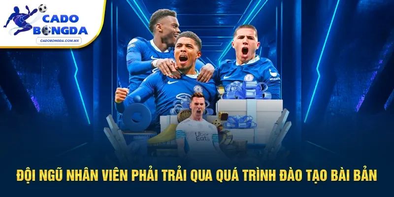 Đội ngũ nhân viên phải trải qua quá trình đào tạo bài bản