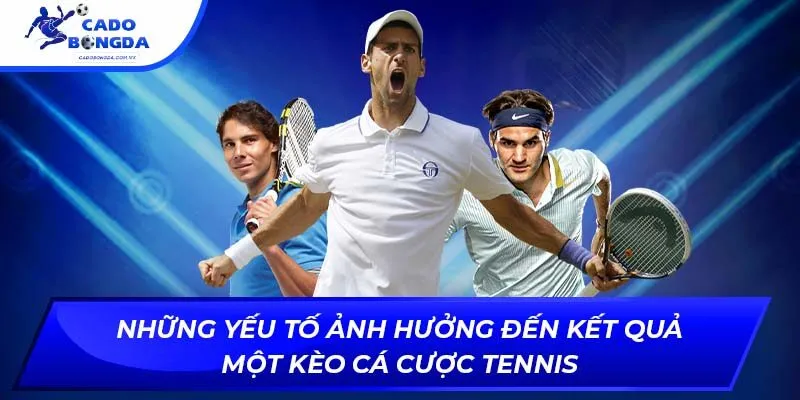 Những yếu tố ảnh hưởng đến kết quả một kèo cá cược tennis
